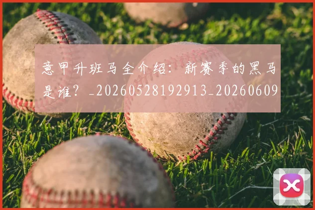 意甲升班马全介绍：新赛季的黑马是谁？_20260528192913_20260609193643