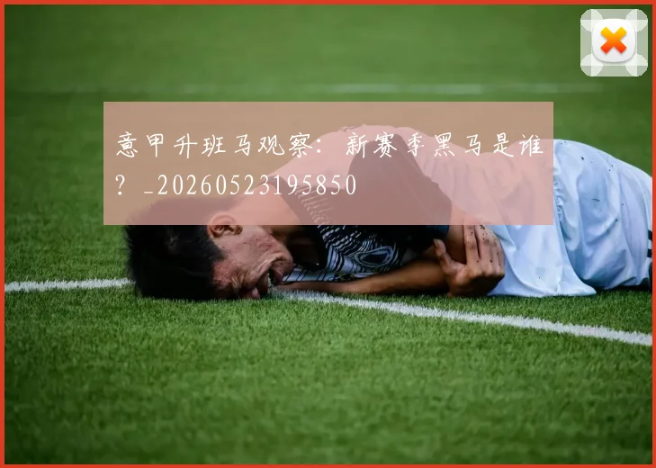 意甲升班马观察：新赛季黑马是谁？_20260523195850