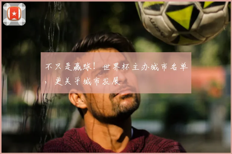 不只是赢球!世界杯主办城市名单,更关乎城市发展