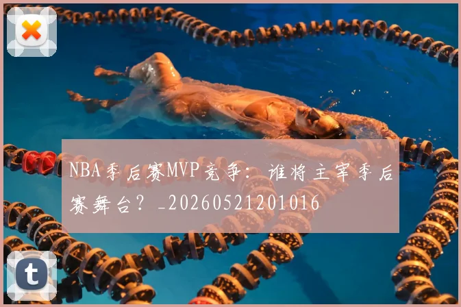 NBA季后赛MVP竞争:谁将主宰季后赛舞台?_20260521201016