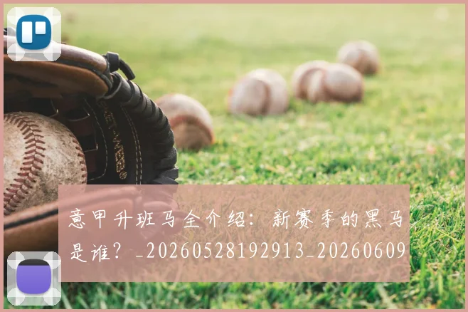 意甲升班马全介绍：新赛季的黑马是谁？_20260528192913_20260609193643